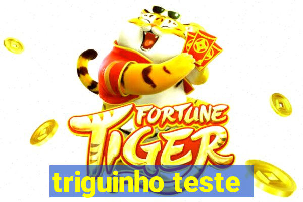 triguinho teste